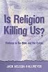 Is Religion Killing Us? Violence in the Bible And the Quran