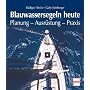 Blauwassersegeln heute: Planung, Ausr�stung, Praxis