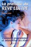 La Pratique du r�ve lucide : Comment programmer et interpr�ter ses r�ves