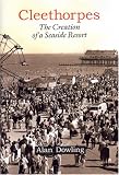 Cleethorpes: The Creation of a Seaside Resort
