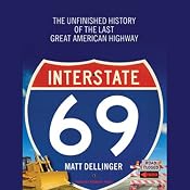 Interstate 69: The Unfinished History of the Last Great American Highway | [Matt Dellinger]
