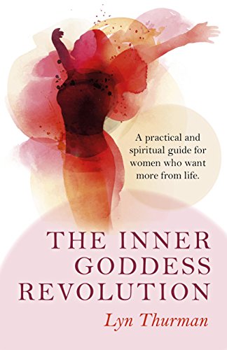 The Inner Goddess Revolution: A Practical and Spiritual Guide for Women Who Want More From Life, by Lyn Thurman