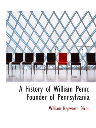 A History of William Penn: Founder of Pennsylvania