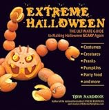Extreme Halloween: The Ultimate Guide to Making Halloween Scary Again