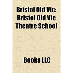 Bristol Old Vic: Alumni of Bristol Old Vic Theatre School, Patrick Stewart, Miranda Richardson, Daniel Day-Lewis, Carole Hayman, Gene Wilder, Jeremy ... Habib Tanvir, Marc Sinden, Rupert Penry-Jones