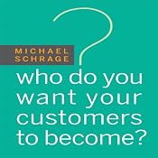 Who Do You Want Your Customers to Become | [Michael Schrage]