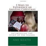 5 Ways to Experience an Amazing Christmas: Intensifying the Spirit of the Season