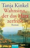 Wahnsinn, der das Herz zerfri&szlig;t: Roman - Tanja Kinkel