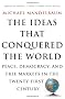 The Ideas That Conquered the World: Peace, Democracy, and Free Markets in the Twenty-first Century