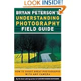 Bryan Peterson's Understanding Photography Field Guide: How to Shoot Great Photographs with Any Camera by Bryan Peterson