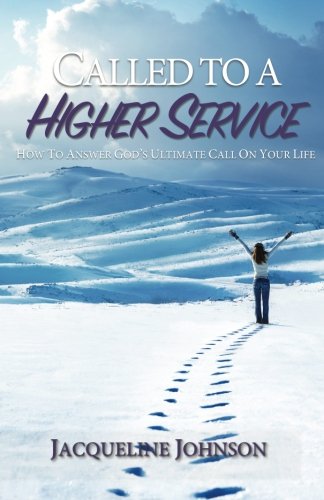 Called to a Higher Service: How to Answer God's Ultimate Call on Your Life, by Mrs Jacqueline Petagay Johnson
