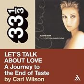 Celine Dion's Let's Talk About Love: A Journey to the End of Taste (33 1/3 Series) | [Carl Wilson]