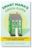Smart Mama's Green Guide: Simple Steps to Reduce Your Child's Toxic Chemical Exposure