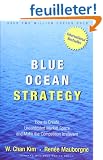 Blue Ocean Strategy: How To Create Uncontested Market Space And Make The Competition Irrelevant
