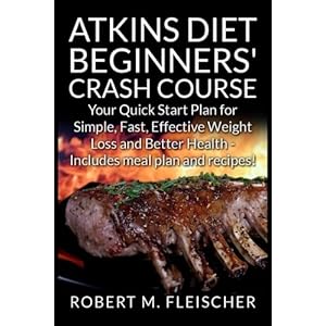 Atkins Diet Beginners' Crash Course: Your Quick Start Plan for Simple, Fast, Effective Weight Loss and Better Health - Includes meal plan and recipes!