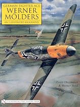 German Fighter Ace Werner Molders: An Illustrated Biography (Schiffer Military History)