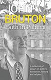 Faith in politics : a collection of essays on politics, economics, history and religion