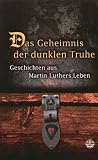 Das Geheimnis der dunklen Truhe: Geschichten aus Martin Luthers Leben - 