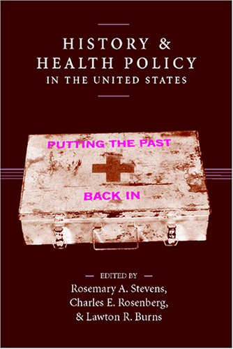 History And Health Policy in the United States: Putting the Past Back in (Critical Issues in Health and Medicine)