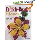 More French-Beaded Flowers: 38 Patterns for Making Blossoms, Leaves, Insects, and More by Dalene Kelly