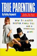 True Parenting: How to Foster Deeper Family Ties and a Harmonious Home (True Success Book) (True Success Book)
