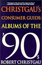 Christgau's Consumer Guide: Albums of the '90s Christgau's Consumer Guide: Albums of the '90s