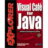 Visual Cafe' for Java Explorer: Database Development Edition: Maximize Your Object-Oriented Programming Skills to Create Database Applets and Applications Using Java