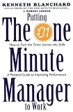 Putting the One Minute Manager to Work: How to Turn the 3 Secrets into Skills