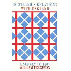 Scotland's Relations with England: A Survey to 1707