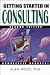 Getting Started in Consulting (Getting Started in)