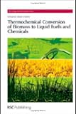 Thermochemical Conversion of Biomass to Liquid Fuels and Chemicals (RSC Energy and Environment Series)