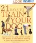 21 Days to Train Your Dog: Learn how any dog can be taught the basics of obedience training in just a few minutes each day