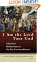 I Am the Lord Your God: Christian Reflections on the Ten Commandments