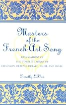 Masters of the French Art Song: Translations of the Complete Songs of Chausson, Debussy, Duparc Faure and Ravel