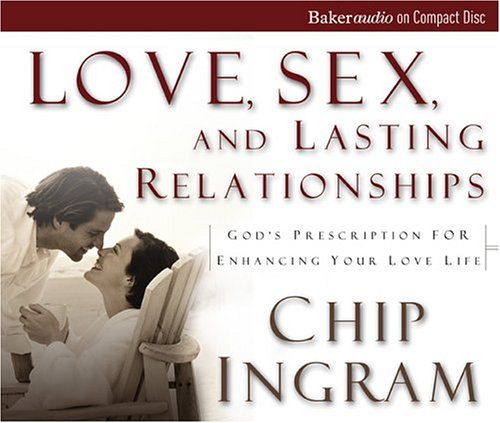 Love, Sex, and Lasting Relationships: God's Prescription for Enhancing Your Love Life