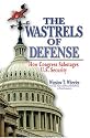 Wastrels of Defense: How Congress Sabotages U.S. Security