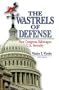 Wastrels of Defense: How Congress Sabotages U.S. Security