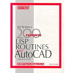 Hot Tip Harry's Favorite 200 Lisp Routines for Autocad: Plus Other Tips and Tricks to Increase Your Efficiency from the Pages of Cadalyst Magazine : the Autocad Authority