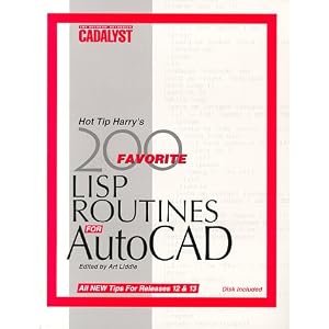 Hot Tip Harry's Favorite 200 Lisp Routines for Autocad: Plus Other Tips and Tricks to Increase Your Efficiency from the Pages of Cadalyst Magazine : the Autocad Authority