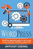 WordPress: WordPress Beginner's Step-by-step Guide on How to Build your Wordpress Website Fast (Without Coding)(WordPress for beginners, WordPress For dummies, WordPress Development WordPress)