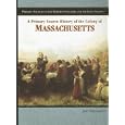 A Primary Source History of the Colony of Massachusetts (Primary Sources of the Thirteen Colonies and the Lost Colony) by Jeri Freedman