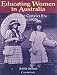 Educating Women in Australia: From the Convict Era to the 1920s (Women in Australian History)