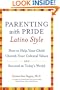 Parenting with Pride Latino Style: How to Help Your Child Cherish Your Cultural Values and Succeed in Today's World
