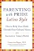Parenting with Pride Latino Style: How to Help Your Child Cherish Your Cultural Values and Succeed in Today's World