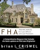 FHA Training Manual for Loan Officers and Loan Processors: A Comprehensive Resource that includes the latest updates on FHA loan origination