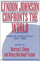 Lyndon Johnson Confronts the World: American Foreign Policy 1963-1968