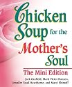Chicken Soup for the Mother's Soul The Mini Edition (Chicken Soup for the Soul (Mini))