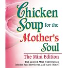 Chicken Soup for the Mother's Soul The Mini Edition (Chicken Soup for the Soul (Mini)) by  Jack Canfield, Mark Victor Hansen, Jennifer Read Hawthorne, and Marci Shimoff