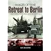 Retreat to Berlin: Rare Photographs from Wartime Archives