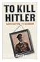 To kill Hitler